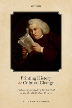 Hardcover Printing History and Cultural Change: Fashioning the Modern English Text in Eighteenth-Century Britain Book