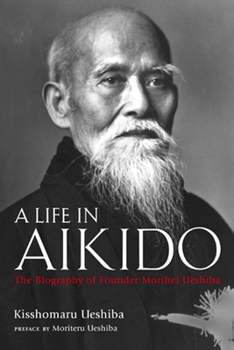 Hardcover A Life in Aikido: The Biography of Founder Morihei Ueshiba Book