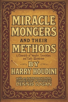 Paperback Miracle Monger's and Their Methods: A Chronicle of Wonder, Deception and Early Skepticism: With an Introduction, Commentary & Appendix by Dennis Logan Book