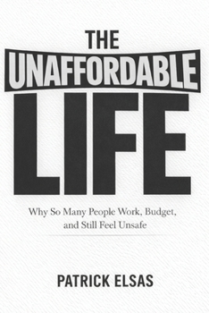 Paperback The Unaffordable Life: Why So Many People Work, Budget, and Still Feel Unsafe Book