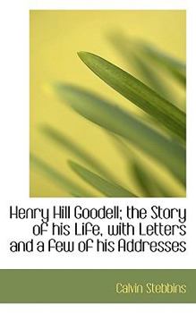 Paperback Henry Hill Goodell; The Story of His Life, with Letters and a Few of His Addresses Book