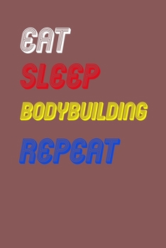 Eat Sleep bodybuilding  Repeat Notebook Fan Sport Gift: Lined Notebook / Journal Gift, 120 Pages, 6x9, Soft Cover, Matte Finish