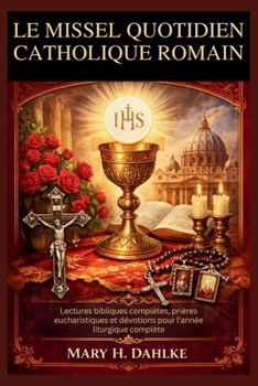 LE MISSEL QUOTIDIEN CATHOLIQUE ROMAIN: Lectures bibliques complètes, prières eucharistiques et dévotions pour l'année liturgique complète (French Edition)