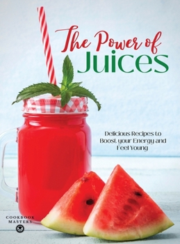 Hardcover The Power of Juices: Delicious Recipes to Boost your Energy and Feel Young Book