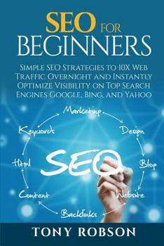 Paperback SEO For Beginners - Simple SEO Strategies to 10x Web Traffic Overnight and Instantly Optimize Visibility on Top Search Engines Google, Bing and Yahoo Book