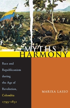 Paperback Myths of Harmony: Race and Republicanism During the Age of Revolution, Colombia, 1795-1831 Book