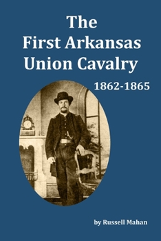 Paperback The First Arkansas Union Cavalry: 1862-1865 Book