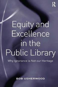 Hardcover Equity and Excellence in the Public Library: Why Ignorance Is Not Our Heritage Book