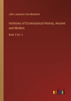 Paperback Institutes of Ecclesiastical History, Ancient and Modern: Book 3 Vol. 2 Book
