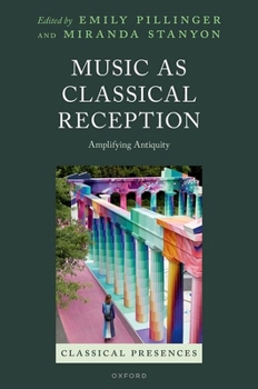 Music as Classical Reception: Amplifying Antiquity (Classical Presences)