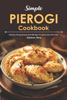 Paperback Simple Pierogi Cookbook: Delicious Pierogi Recipes That Will Help You Be the Life of The Party Book