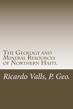 Paperback The Geology and Mineral Resources of Northern Haiti. Book