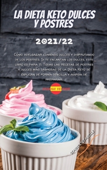 La Dieta Keto Dulces Y Postres 2021/22: Cómo adelgazar comiendo dulces y disfrutando de los postres; Si te encantan los dulces, este libro es para ti. ... de forma sencilla y rápi