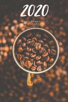 2020 Weekly & Monthly Planner: Coffee – 6X9 Size – Glossy Soft Cover - Multi-Purpose: Organizer/Calendar/Notebook/Agenda/Diary/Journal. (Coffee Themed Planners)