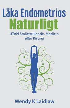 Paperback Läka Endometrios Naturligt: UTAN Smärtstillande, Medicin eller Kirurgi [Swedish] Book