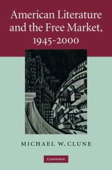 American Literature and the Free Market, 1945-2000 - Book  of the Cambridge Studies in American Literature and Culture
