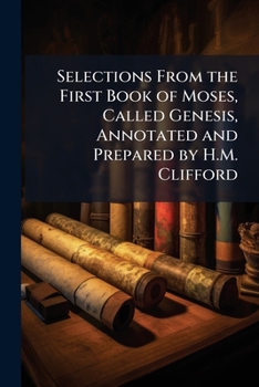 Paperback Selections From the First Book of Moses, Called Genesis, Annotated and Prepared by H.M. Clifford Book