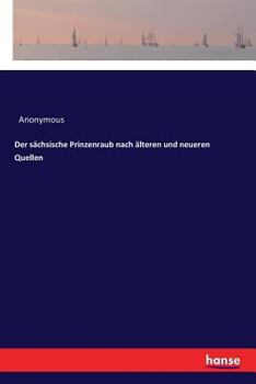 Paperback Der sächsische Prinzenraub nach älteren und neueren Quellen [German] Book