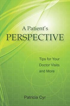 Paperback A Patient's Perspective: Tips for Your Doctor Visits and More Book
