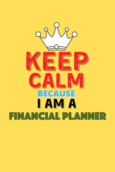 Paperback Keep Calm Because I Am A Financial Planner - Funny Financial Planner Notebook And Journal Gift: Lined Notebook / Journal Gift, 120 Pages, 6x9, Soft Co Book