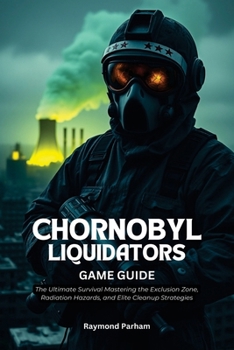 Paperback Chornobyl Liquidators Game Guide: The Ultimate Survival Mastering Combat, Exploration, and Hidden Secrets in a Post-Apocalyptic World Book