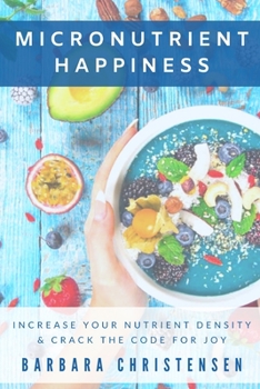 Paperback Micronutrient Happiness: Increase Your Nutrient Density & Crack The Code For Joy Book