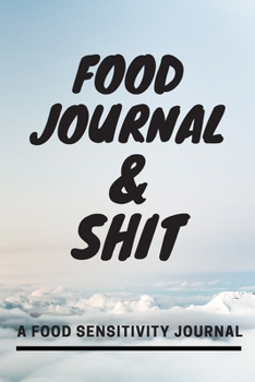 Food Journal and Shit: A 90 Day Guided Food and Fitness Journal Diary Log Notebook to document and record food sensitivity, intolerance and allergy symptoms and exercise for a better healthier You!