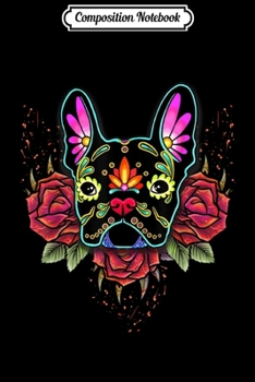 Composition Notebook: Floral French Bulldog Face Flowers Funny Day Of The Dead  Journal/Notebook Blank Lined Ruled 6x9 100 Pages