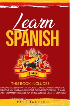 Paperback Learn Spanish: 2 Books in 1: Language Lessons with Short Stories for Beginners to Improve Your Grammar, Your Conversation Skills, and Book