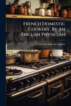 Paperback French Domestic Cookery, By An English Physician Book