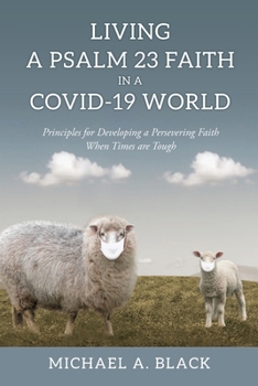 Paperback Living a Psalm 23 Faith in a COVID-19 World: Principles for Developing a Persevering Faith When Times are Tough Book