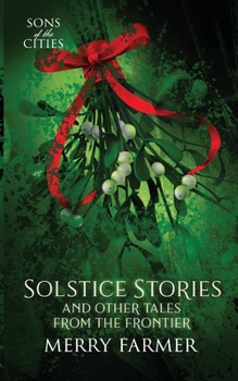 Solstice Stories and Other Tales from the Frontier - Book #7 of the Sons of the Cities