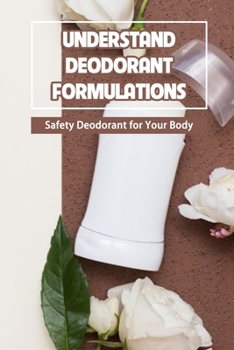 Paperback Understand Deodorant Formulations: Safety Deodorant for Your Body Book