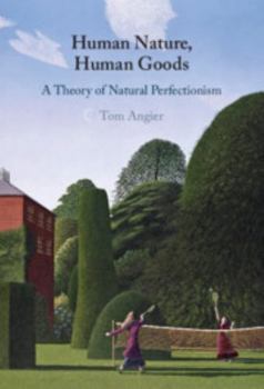 Hardcover Human Nature, Human Goods: A Theory of Natural Perfectionism Book