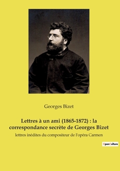Paperback Lettres à un ami (1865-1872): la correspondance secrète de Georges Bizet: lettres inédites du compositeur de l'opéra Carmen [French] Book