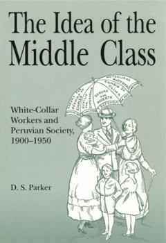 Paperback The Idea of the Middle Class: White-Collar Workers and Peruvian Society, 1900 1950 Book