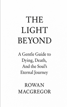 Paperback The Light Beyond: A Gentle Guide to Dying, Death, and the Soul's Eternal Journey Book