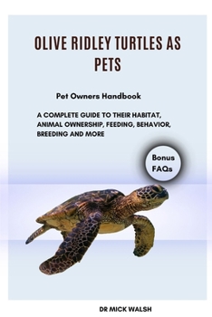 OLIVE RIDLEY TURTLES AS PETS: A COMPLETE GUIDE TO THEIR HABITAT, ANIMAL OWNERSHIP, FEEDING, BEHAVIOR, BREEDING AND MORE