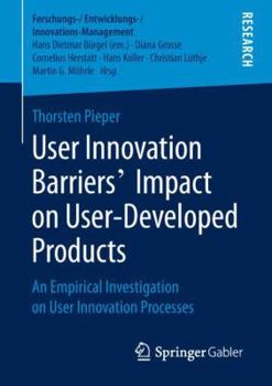 Paperback User Innovation Barriers' Impact on User-Developed Products: An Empirical Investigation on User Innovation Processes Book