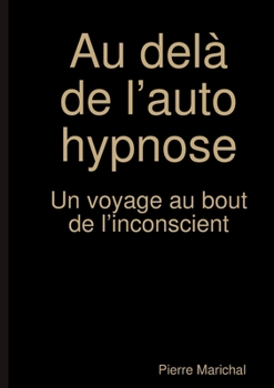 Au del� de l'auto hypnose Un voyage au bout de l'inconscient