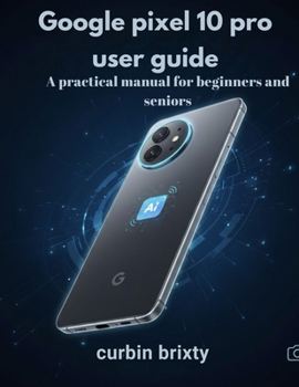 Paperback Google pixel 10 pro user guide: A practical manual for beginners and seniors Book
