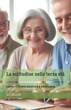 La solitudine nella terza età: come ritrovare serenità e benessere (Italian Edition)
