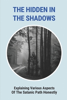 Paperback The Hidden In The Shadows: Explaining Various Aspects Of The Satanic Path Honestly: Fear Of Being Seen As Weak Book