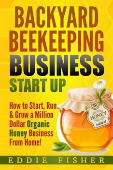 Paperback Backyard Beekeeping Business Strat Up: How to Start, Run & Grow a Million Dollar Organic Honey Business From Home! Book