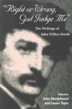 Paperback Right or Wrong, God Judge Me: The Writings of John Wilkes Booth Book