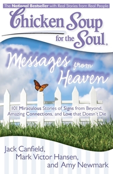 Paperback Chicken Soup for the Soul: Messages from Heaven: 101 Miraculous Stories of Signs from Beyond, Amazing Connections, and Love That Doesn't Die Book
