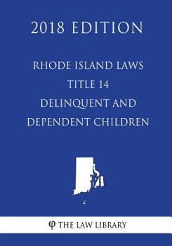 Paperback Rhode Island Laws - Title 14 - Delinquent and Dependent Children (2018 Edition) Book