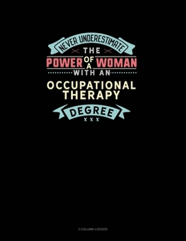 Paperback Never Underestimate The Power Of A Woman With An Occupational Therapy Degree: 3 Column Ledger Book