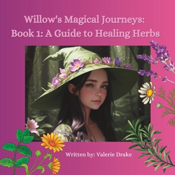 Paperback Willow's Magical Journeys: Book 1: A Guide to Healing Herbs Book