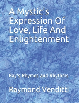 Paperback A Mystic's Expression Of Love, Life And Enlightenment: Ray's Rhymes and Rhythms Book